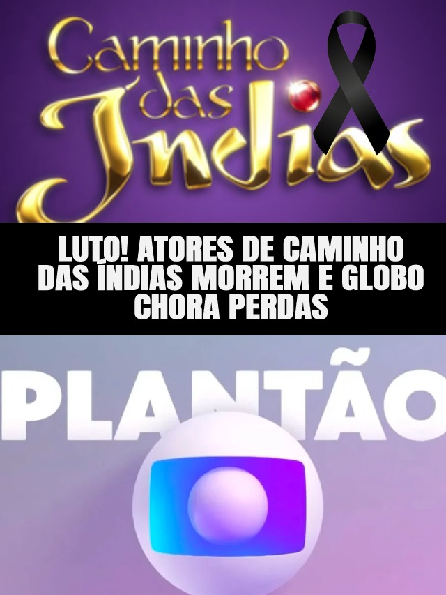 Atores De Caminhos Da Ndia Morrem E Globo Entra Em Luto Tv Foco