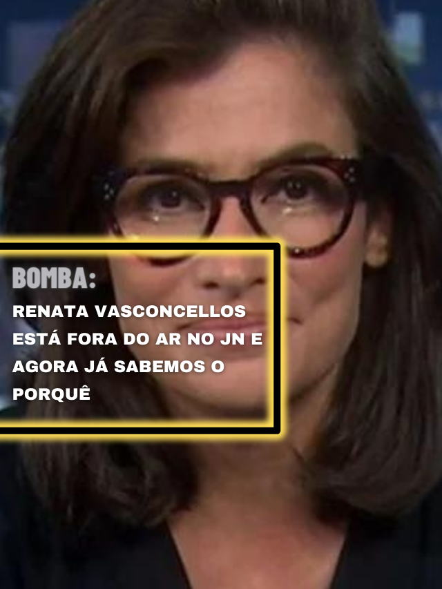 Renata Vasconcellos Est Fora Do Ar No Jn E Agora J Sabemos O Porqu