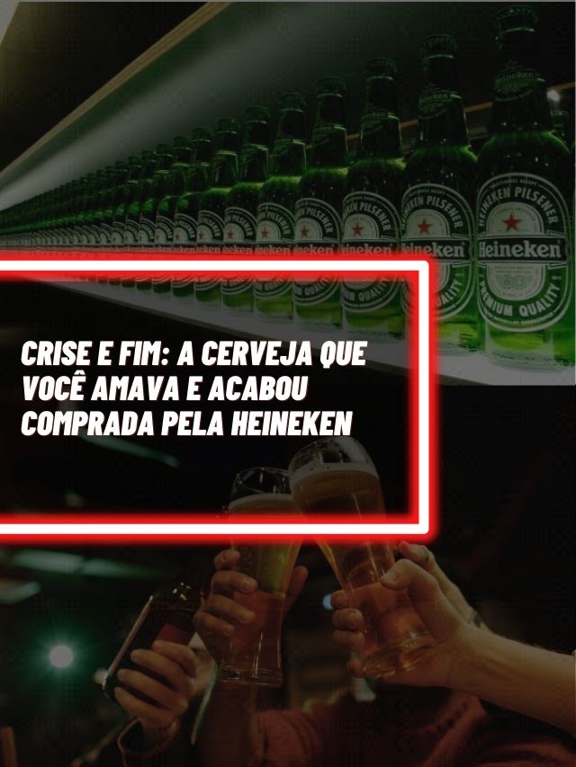 Fim A Cerveja Que Voc Amava E Acabou Comprada Pela Heineken