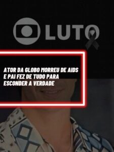 Este é  o ator da Globo que morreu de Aids e o pai fez de tudo para esconder a verdade (Foto - Reprodução Internet).