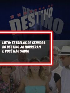 Essas são as estrelas da novela Senhora do Destino, da Globo, que infelizmente faleceram (Foto - Reprodução Internet).