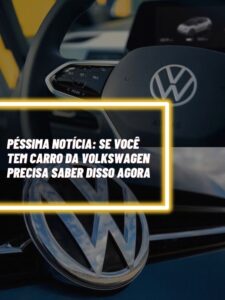 Essa é a péssima notícia que quem tem carro da Volkswagen precisa saber agora (Foto - Montagem TV Foco).