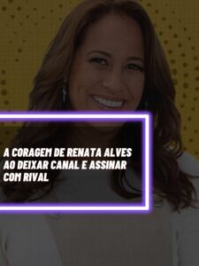 Essa foi a decisão corajosa de Renata Alves ao deixar emissora e assinar com rival (Foto - Montagem TV Foco).