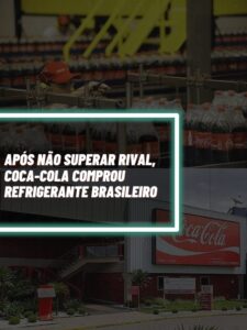 Esse é o refrigerante brasileiro comprado pela Coca-Cola após não superar rival (Foto - Montagem TV Foco).