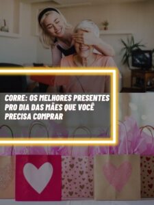 Esses são os melhores presentes que você precisa comprar para o dia das mães (Foto - Montagem TV Foco).