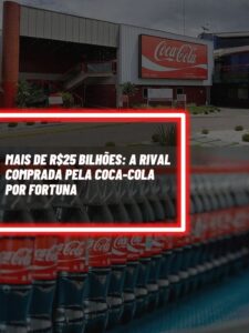 Esta é a rival comprada pela Coca-Cola por R$ 25 bilhões! (Foto - Montagem TV Foco).