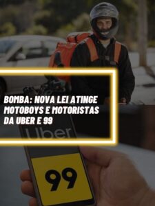 Essa é a nova lei bombástica que afeta diretamente os motoboys e motoristas da Uber e 99 (Foto - Montagem TV Foco).