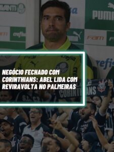 Essa é a reviravolta que Abel Ferreira está tendo que lidar após chapéu do Corinthians(Foto - Montagem TV Foco).