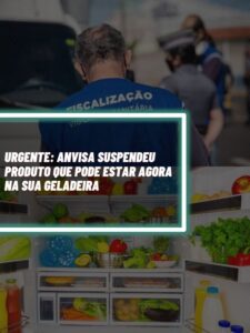 Esse é o produto suspenso pela ANVISA que você pode ter na sua geladeira agora (Foto - Montagem TV Foco).