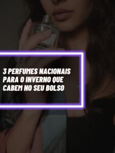 Esses são os 3 perfumes nacionais perfeitos para o inverno e que cabem no seu bolso (Foto - Montagem TV Foco).