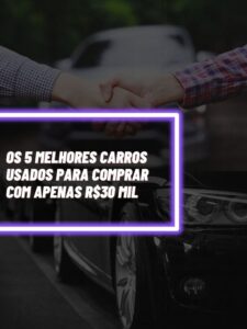 Esses são os 5 melhores carros usados para você comprar até R$30 mil (Foto - Montagem TV Foco).