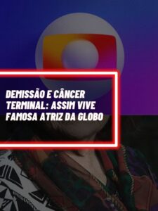 Esta é a estrela da Globo que teve que lidar com demissão e câncer terminal (Foto - Montagem TV Foco).