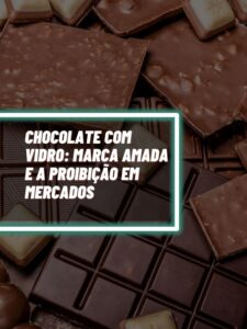 Chocolate com VIDRO Marca AMADA e a PROIBIÇÃO em mercados