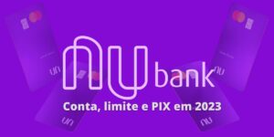 Imagem do post Nubank em 2023 e 2024: Como abrir conta, aumentar limite e fazer PIX