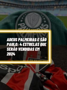 ADEUS PALMEIRAS E SÃO PAULO 4 ESTRELAS QUE SERÃO VENDIDAS EM 2024 (Montagem - TV Foco)